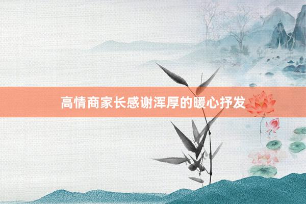 高情商家长感谢浑厚的暖心抒发